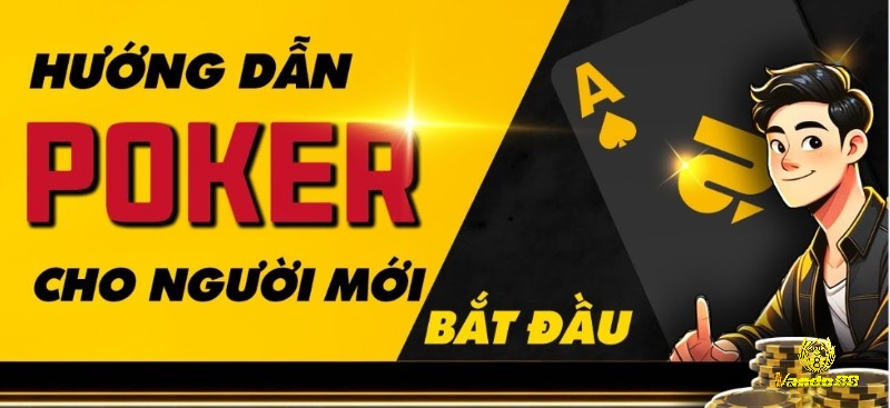 Cách chơi Poker trực tuyến cơ bản nhất dành cho người mới bắt đầu