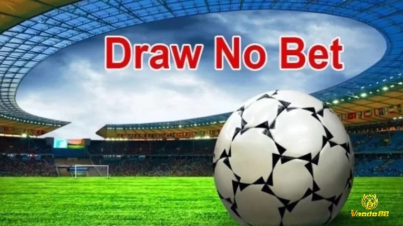 Khi nào nên áp dụng kèo cược Draw No Bet 2025 trong cá cược bóng đá