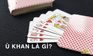 Ù khan là gì trong bài phỏm? Mẹo chơi hiệu quả nhất