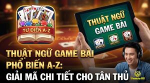 Thuật ngữ game bài phổ biến: Từ poker đến tiến lên A-Z