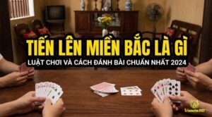 Tiến lên miền bắc là gì? Luật chơi & Khác gì miền nam