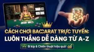 Cách chơi Baccarat trực tuyến: Luôn thắng dễ dàng từ A-Z