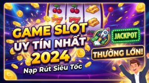 Game slot uy tín nhất 2026 - Nạp rút siêu tốc, thưởng lớn