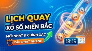 Lịch quay xổ số miền Bắc mới nhất: Cập nhật nhanh, chính xác