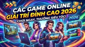 Các game online giải trí đỉnh cao: Chơi ngay, thưởng siêu tốc!