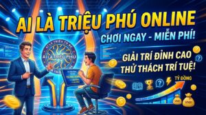 Game vui Ai là triệu phú online: Giải trí đỉnh cao, thử thách trí tuệ